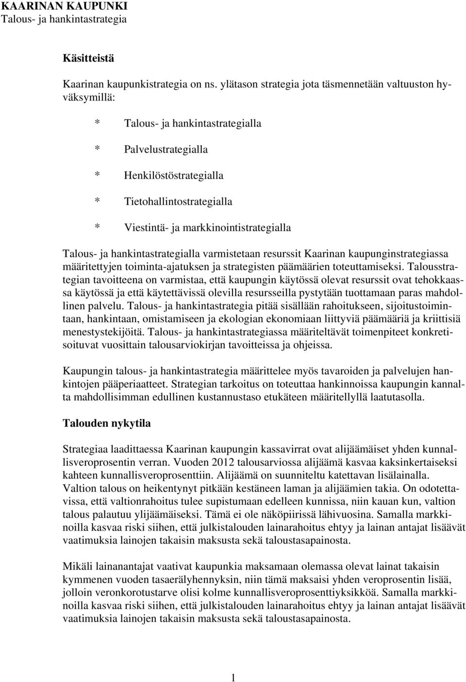 markkinointistrategialla Talous- ja hankintastrategialla varmistetaan resurssit Kaarinan kaupunginstrategiassa määritettyjen toiminta-ajatuksen ja strategisten päämäärien toteuttamiseksi.