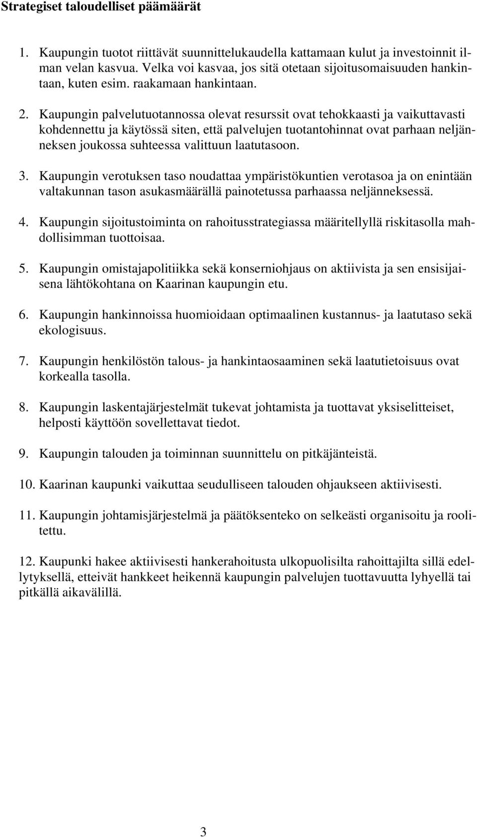 Kaupungin palvelutuotannossa olevat resurssit ovat tehokkaasti ja vaikuttavasti kohdennettu ja käytössä siten, että palvelujen tuotantohinnat ovat parhaan neljänneksen joukossa suhteessa valittuun