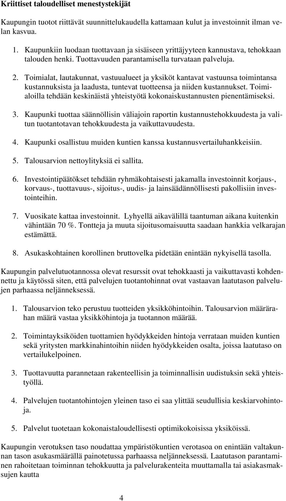 Toimialat, lautakunnat, vastuualueet ja yksiköt kantavat vastuunsa toimintansa kustannuksista ja laadusta, tuntevat tuotteensa ja niiden kustannukset.