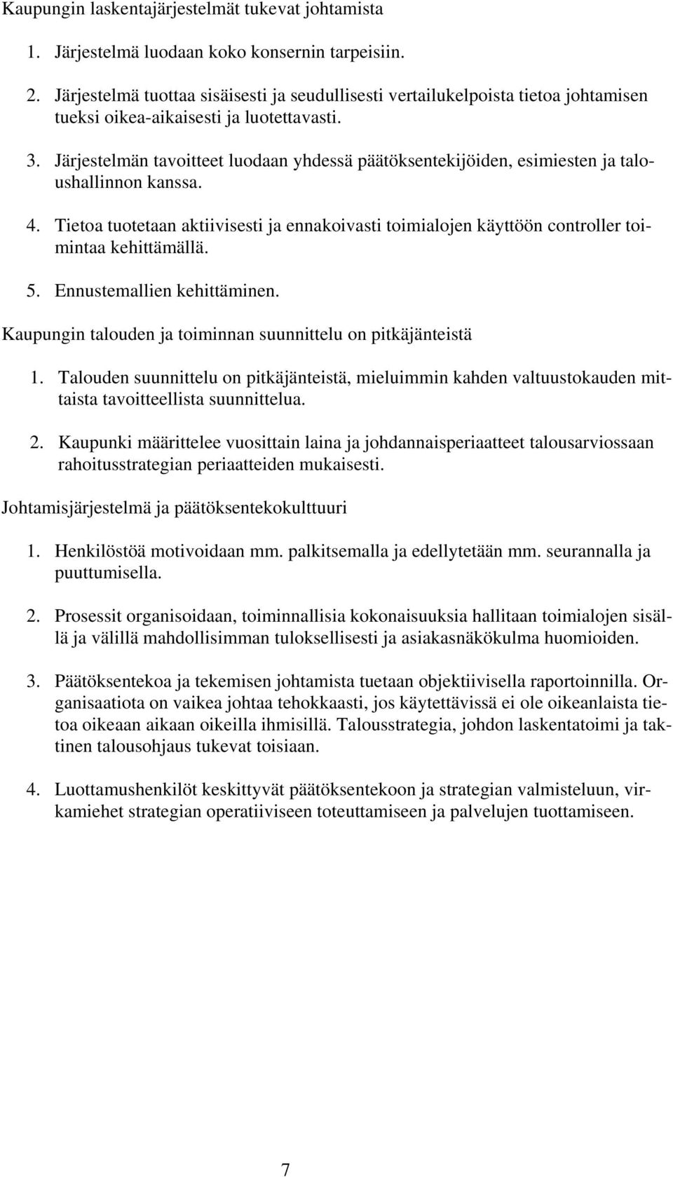 Järjestelmän tavoitteet luodaan yhdessä päätöksentekijöiden, esimiesten ja taloushallinnon kanssa. 4.