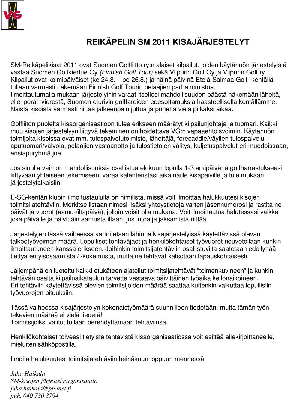 Ilmoittautumalla mukaan järjestelyihin varaat itsellesi mahdollisuuden päästä näkemään läheltä, ellei peräti vierestä, Suomen eturivin golffareiden edesottamuksia haasteellisella kentällämme.