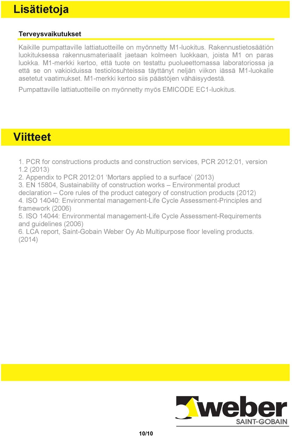 M1-merkki kertoo, että tuote on testattu puolueettomassa laboratoriossa ja että se on vakioiduissa testiolosuhteissa täyttänyt neljän viikon iässä M1-luokalle asetetut vaatimukset.