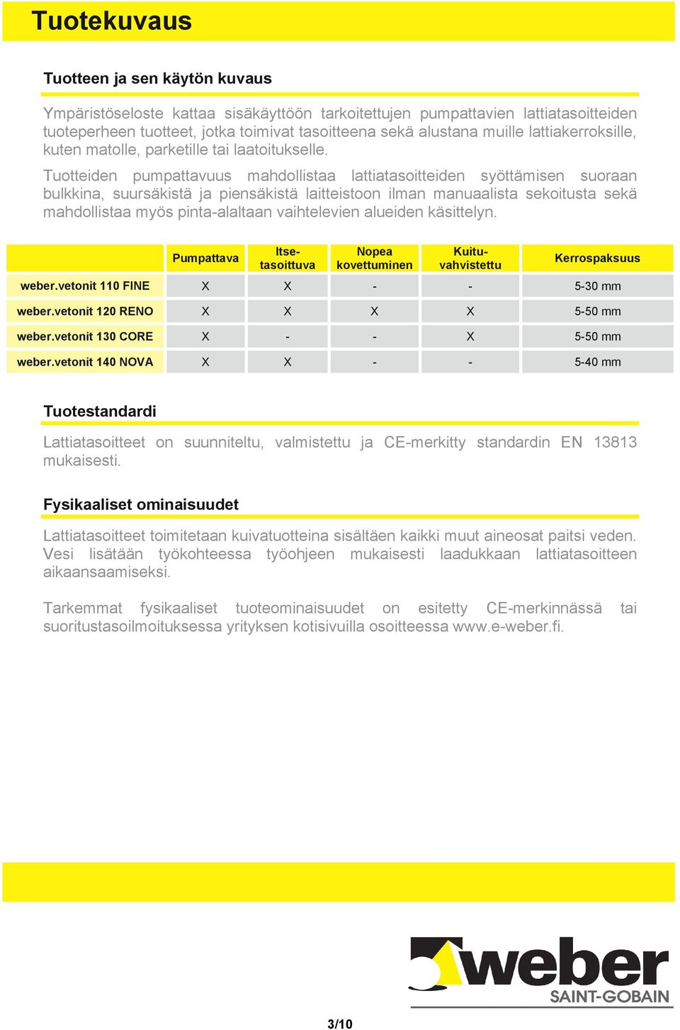 Tuotteiden pumpattavuus mahdollistaa lattiatasoitteiden syöttämisen suoraan bulkkina, suursäkistä ja piensäkistä laitteistoon ilman manuaalista sekoitusta sekä mahdollistaa myös pinta-alaltaan