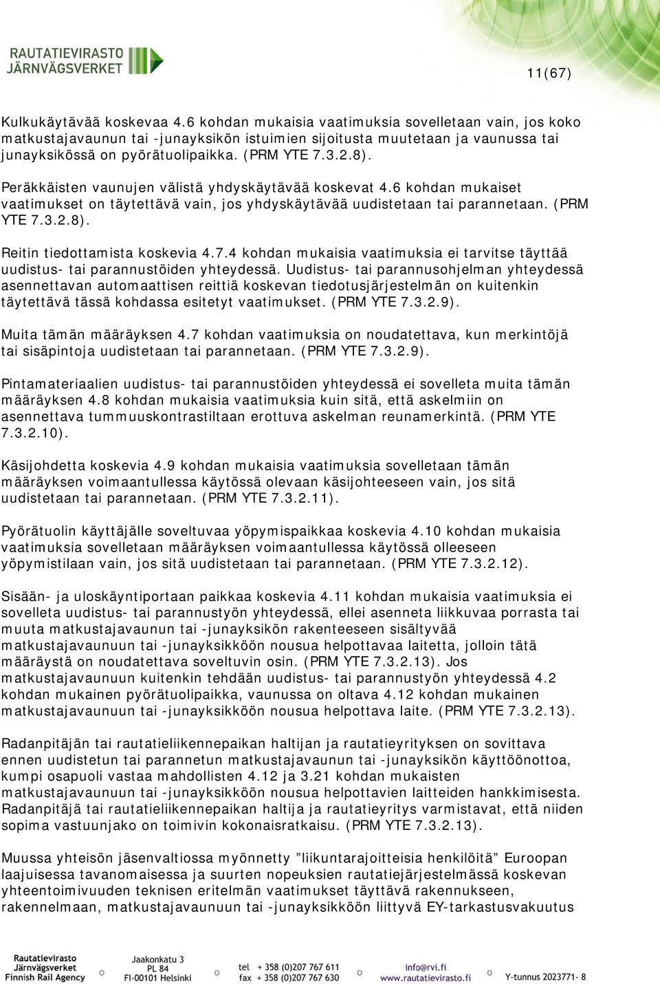 Peräkkäisten vaunujen välistä yhdyskäytävää koskevat 4.6 kohdan mukaiset vaatimukset on täytettävä vain, jos yhdyskäytävää uudistetaan tai parannetaan. (PRM YTE 7.3.2.8).