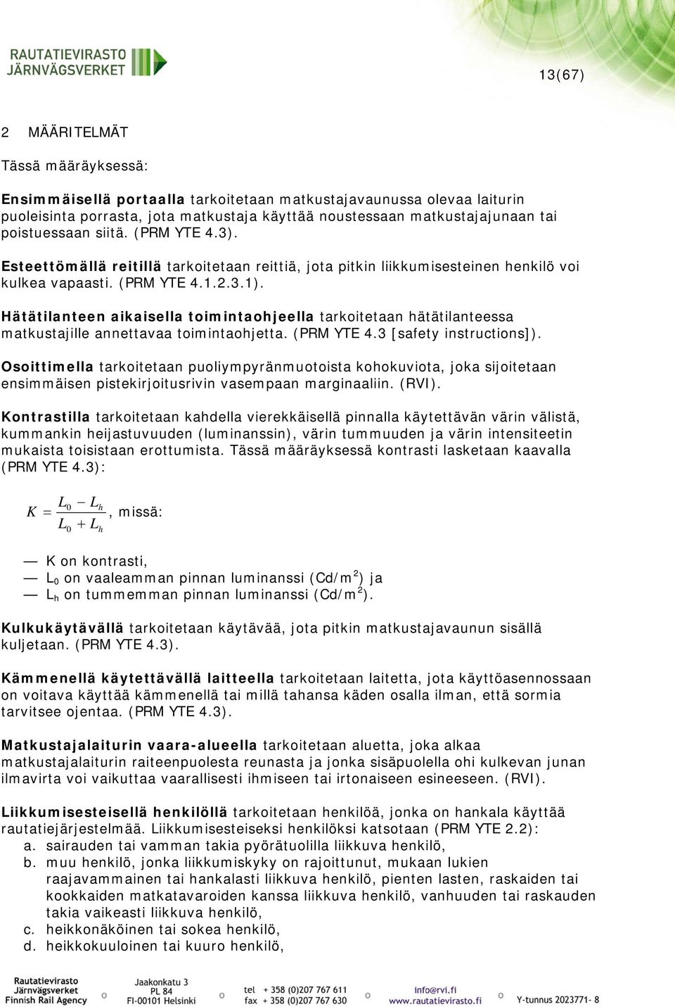 Hätätilanteen aikaisella toimintaohjeella tarkoitetaan hätätilanteessa matkustajille annettavaa toimintaohjetta. (PRM YTE 4.3 [safety instructions]).