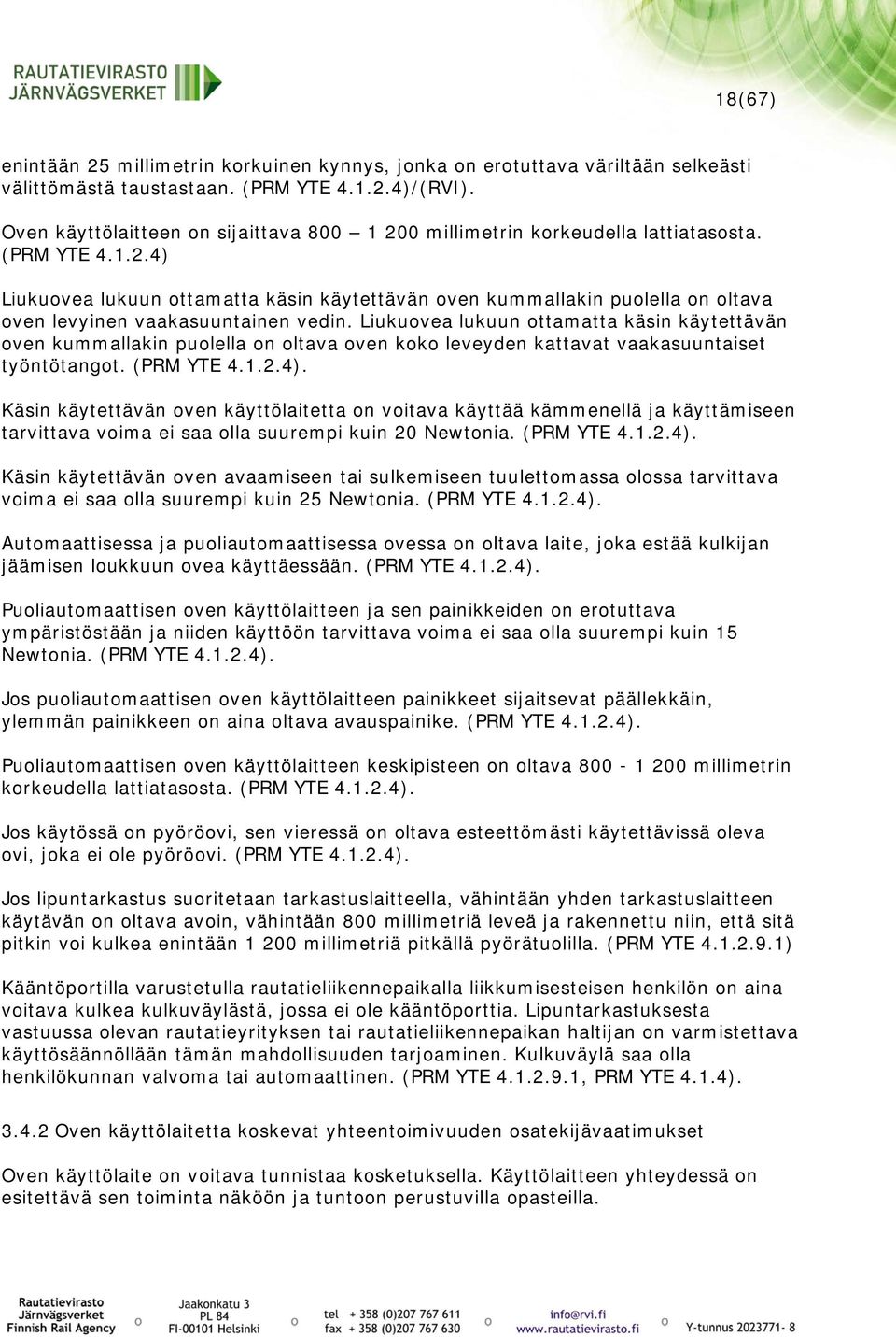 Liukuovea lukuun ottamatta käsin käytettävän oven kummallakin puolella on oltava oven koko leveyden kattavat vaakasuuntaiset työntötangot. (PRM YTE 4.1.2.4).