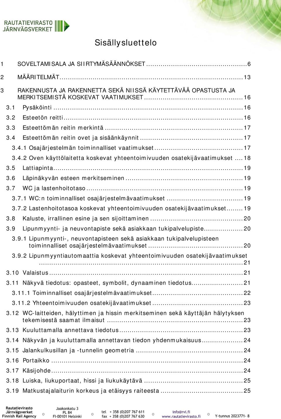 .. 18 3.5 Lattiapinta... 19 3.6 Läpinäkyvän esteen merkitseminen... 19 3.7 WC ja lastenhoitotaso... 19 3.7.1 WC:n toiminnalliset osajärjestelmävaatimukset... 19 3.7.2 Lastenhoitotasoa koskevat yhteentoimivuuden osatekijävaatimukset.