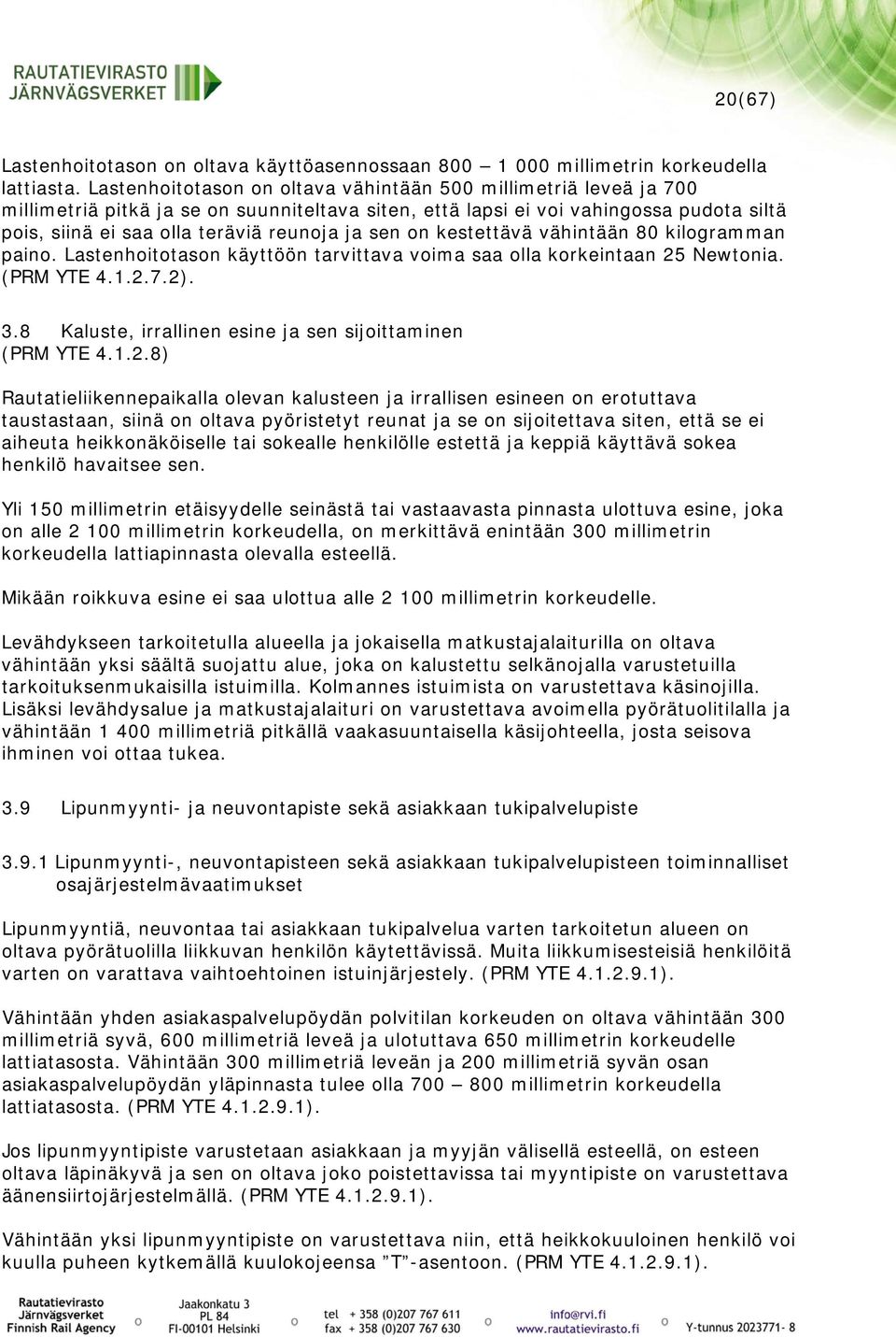 sen on kestettävä vähintään 80 kilogramman paino. Lastenhoitotason käyttöön tarvittava voima saa olla korkeintaan 25 Newtonia. (PRM YTE 4.1.2.7.2). 3.