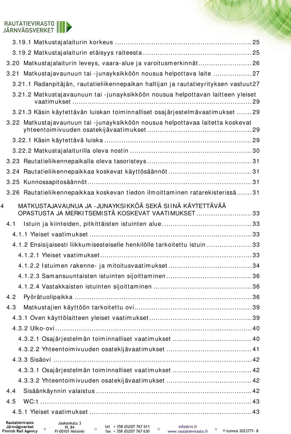 .. 29 3.21.3 Käsin käytettävän luiskan toiminnalliset osajärjestelmävaatimukset... 29 3.22 Matkustajavaunuun tai -junayksikköön nousua helpottavaa laitetta koskevat yhteentoimivuuden osatekijävaatimukset.