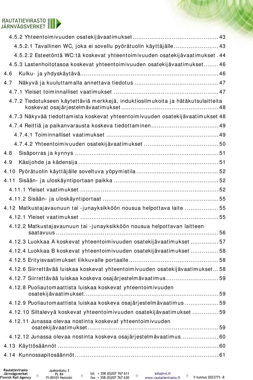 .. 47 4.7.2 Tiedotukseen käytettäviä merkkejä, induktiosilmukoita ja hätäkutsulaitteita koskevat osajärjestelmävaatimukset... 48 4.7.3 Näkyvää tiedottamista koskevat yhteentoimivuuden osatekijävaatimukset 48 4.