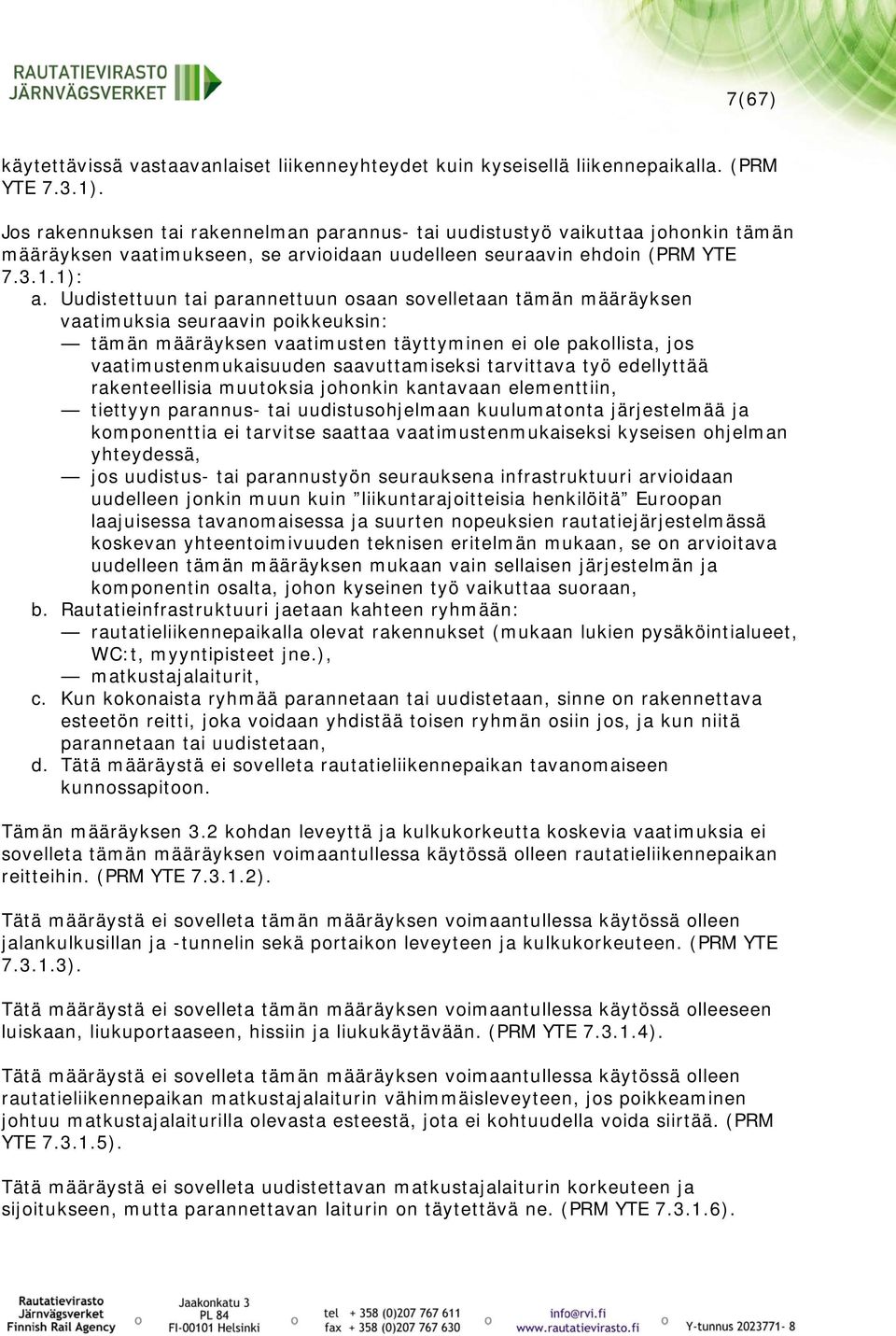 Uudistettuun tai parannettuun osaan sovelletaan tämän määräyksen vaatimuksia seuraavin poikkeuksin: tämän määräyksen vaatimusten täyttyminen ei ole pakollista, jos vaatimustenmukaisuuden