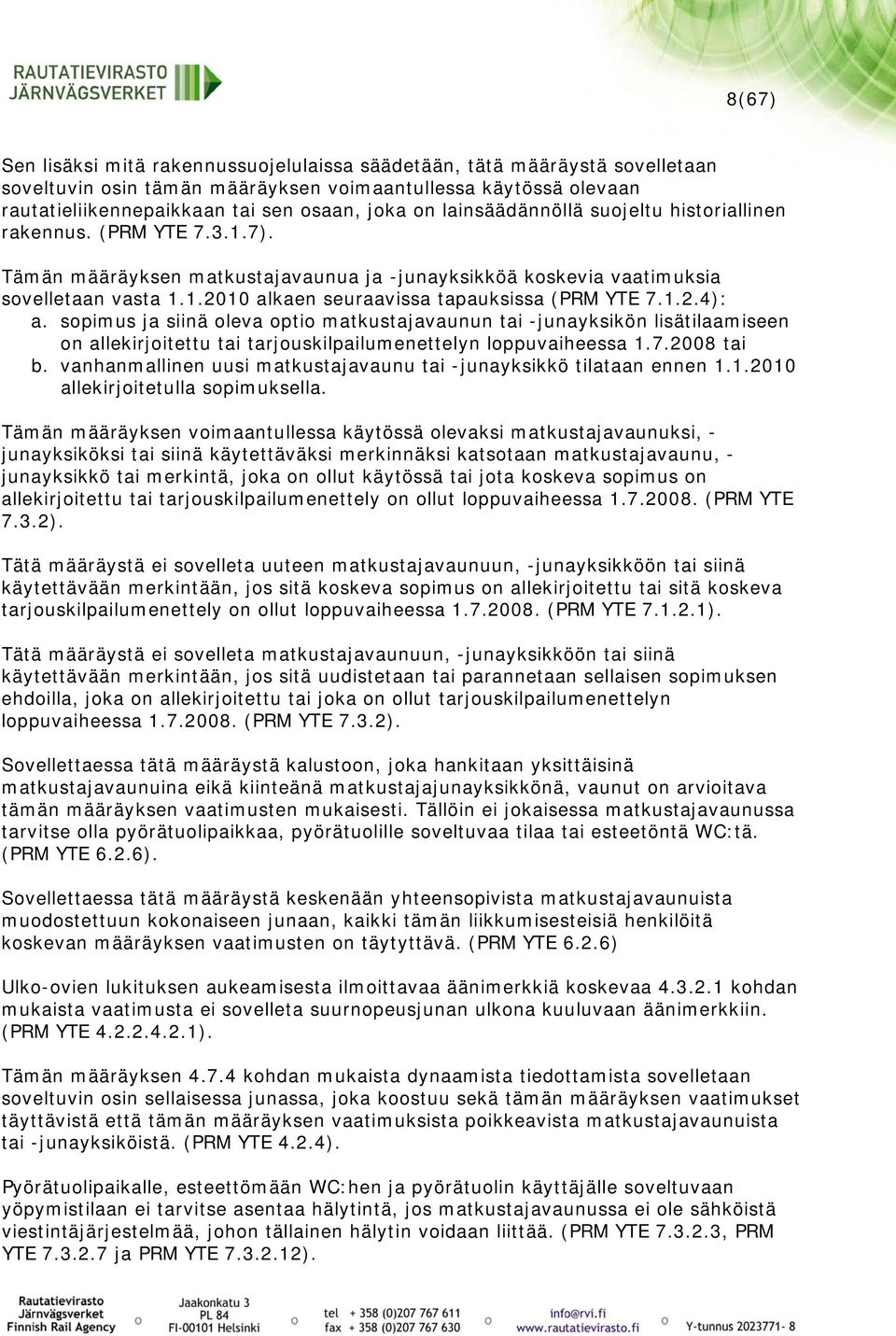 1.2.4): a. sopimus ja siinä oleva optio matkustajavaunun tai -junayksikön lisätilaamiseen on allekirjoitettu tai tarjouskilpailumenettelyn loppuvaiheessa 1.7.2008 tai b.