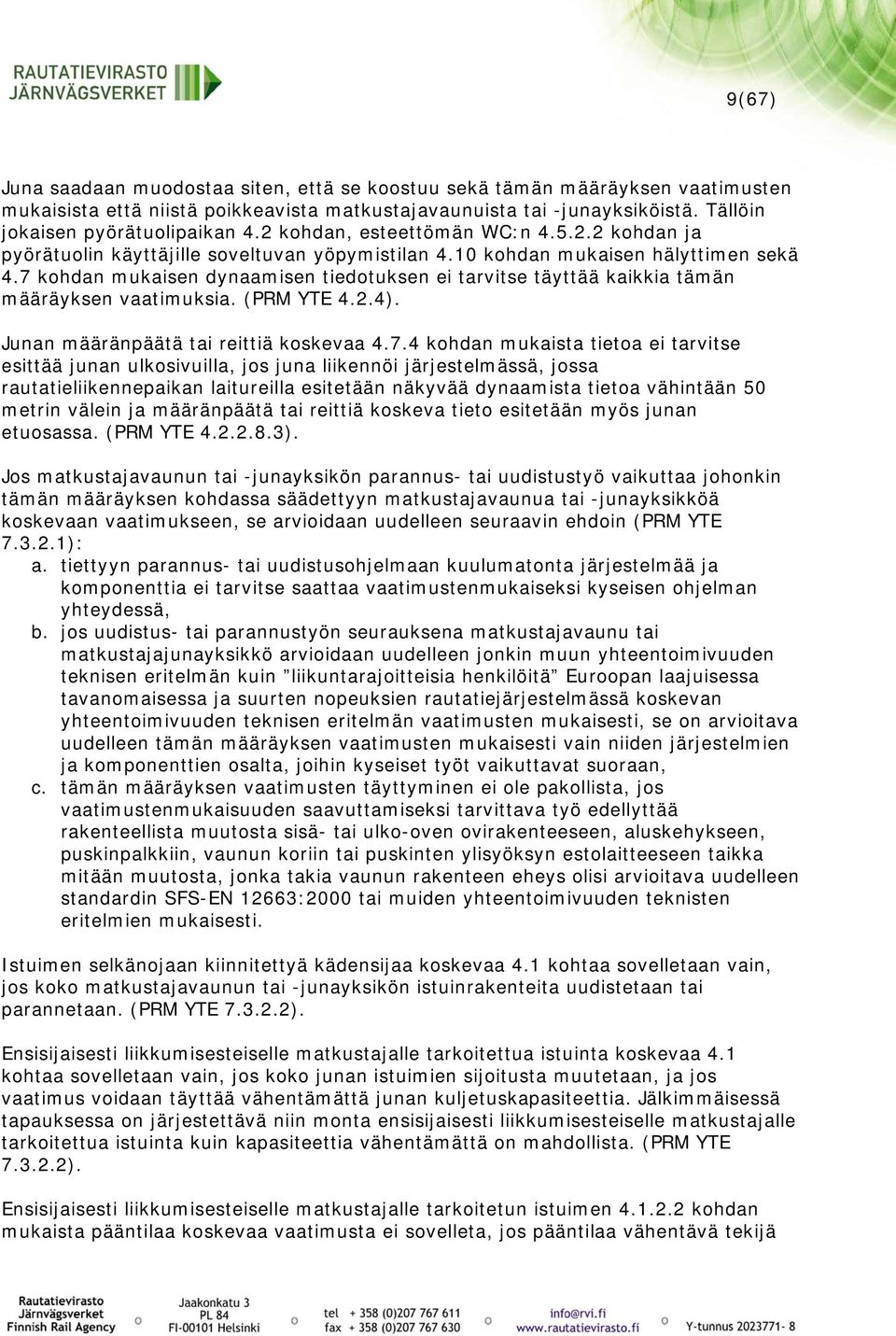 7 kohdan mukaisen dynaamisen tiedotuksen ei tarvitse täyttää kaikkia tämän määräyksen vaatimuksia. (PRM YTE 4.2.4). Junan määränpäätä tai reittiä koskevaa 4.7.4 kohdan mukaista tietoa ei tarvitse