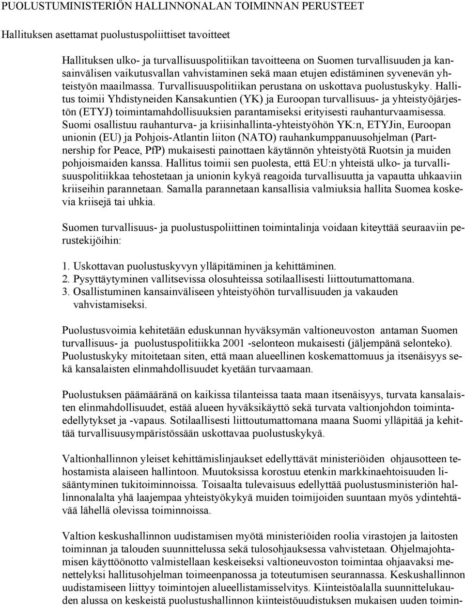 Hallitus toimii Yhdistyneiden Kansakuntien (YK) ja Euroopan turvallisuus- ja yhteistyöjärjestön (ETYJ) toimintamahdollisuuksien parantamiseksi erityisesti rauhanturvaamisessa.