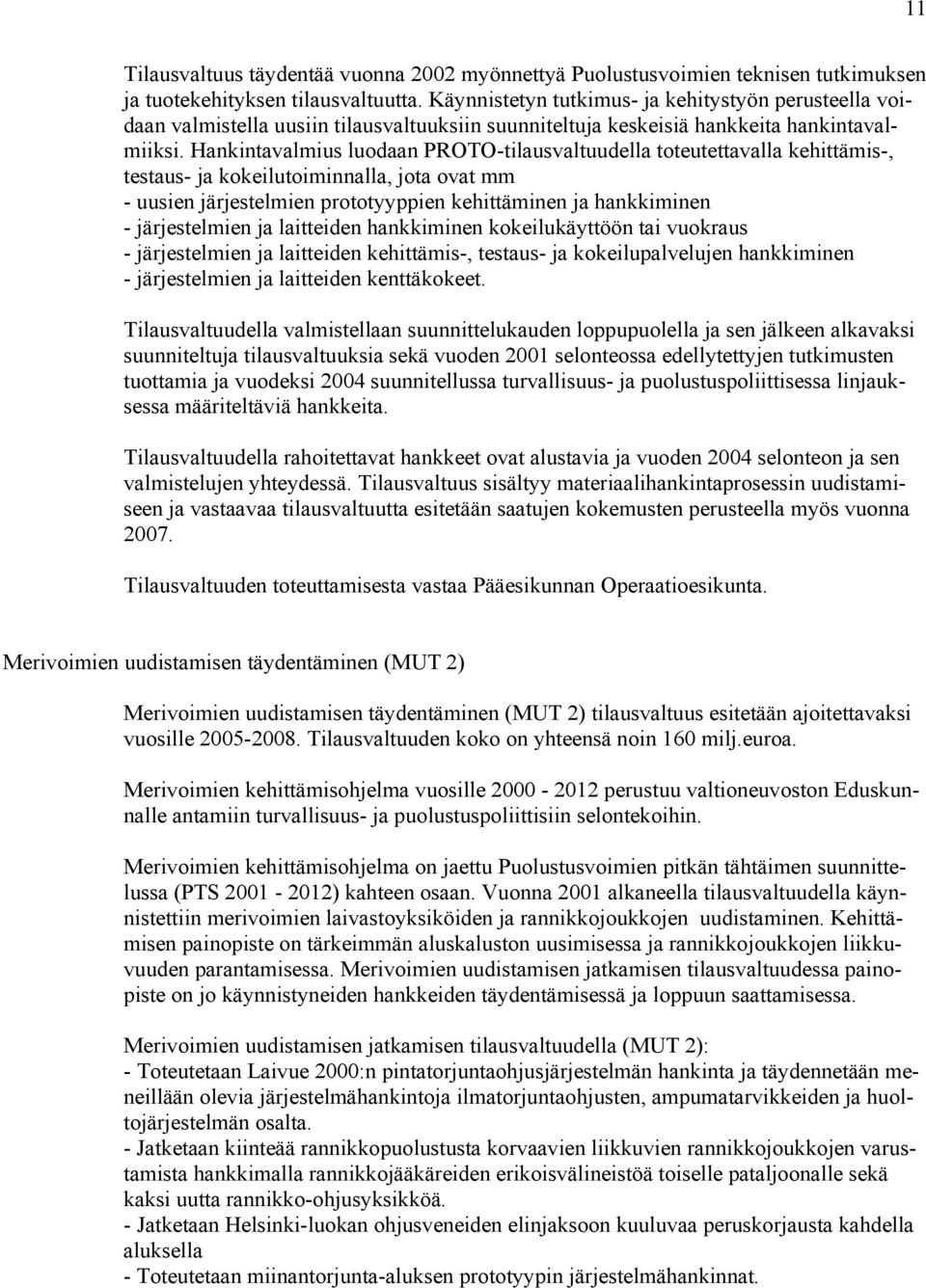 Hankintavalmius luodaan PROTO-tilausvaltuudella toteutettavalla kehittämis-, testaus- ja kokeilutoiminnalla, jota ovat mm - uusien järjestelmien prototyyppien kehittäminen ja hankkiminen -