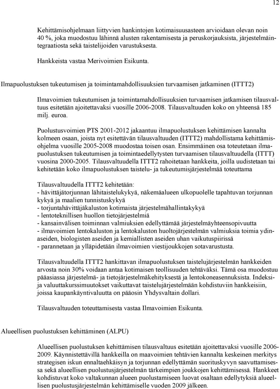 Ilmapuolustuksen tukeutumisen ja toimintamahdollisuuksien turvaamisen jatkaminen (ITTT2) Ilmavoimien tukeutumisen ja toimintamahdollisuuksien turvaamisen jatkamisen tilausvaltuus esitetään