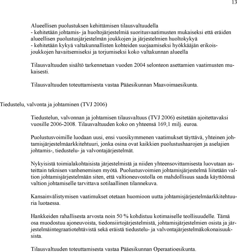 tarkennetaan vuoden 2004 selonteon asettamien vaatimusten mukaisesti. Tilausvaltuuden toteuttamisesta vastaa Pääesikunnan Maavoimaesikunta.