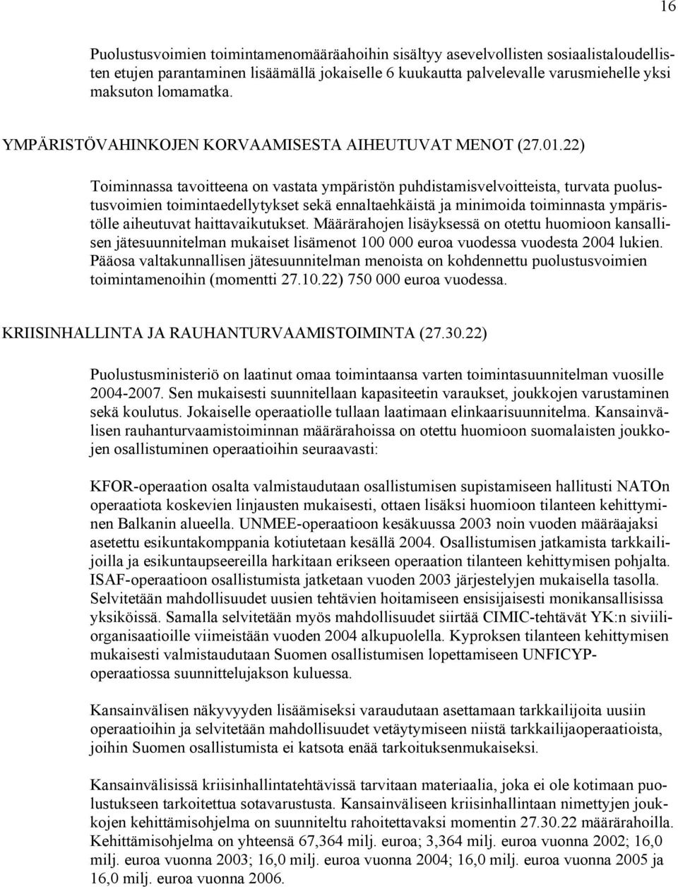 22) Toiminnassa tavoitteena on vastata ympäristön puhdistamisvelvoitteista, turvata puolustusvoimien toimintaedellytykset sekä ennaltaehkäistä ja minimoida toiminnasta ympäristölle aiheutuvat