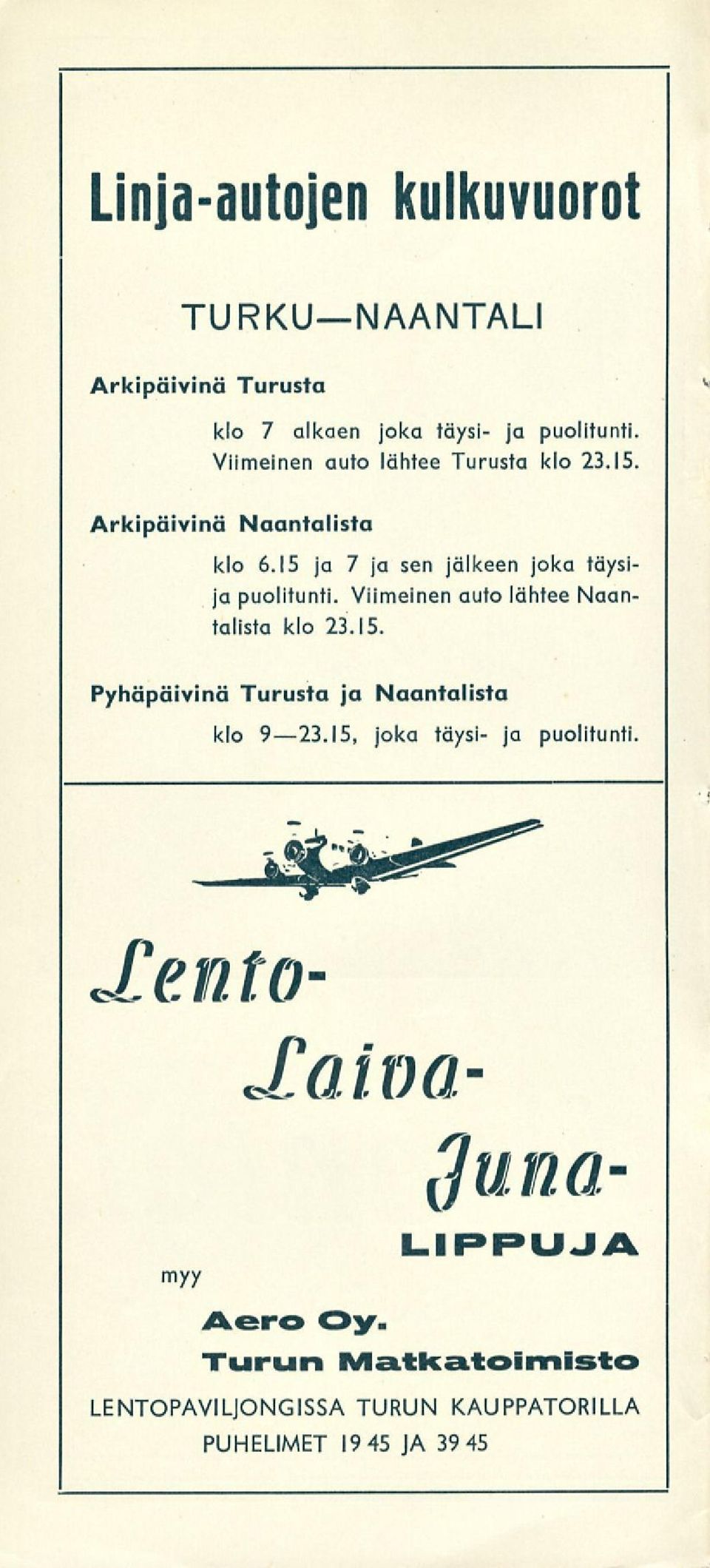 15 ja 7 ja sen jälkeen joka täysija puolitunti. Viimeinen auto lähtee Naantalista klo 23.15. Pyhäpäivinä Turusta ja Naantalista klo 9 23.