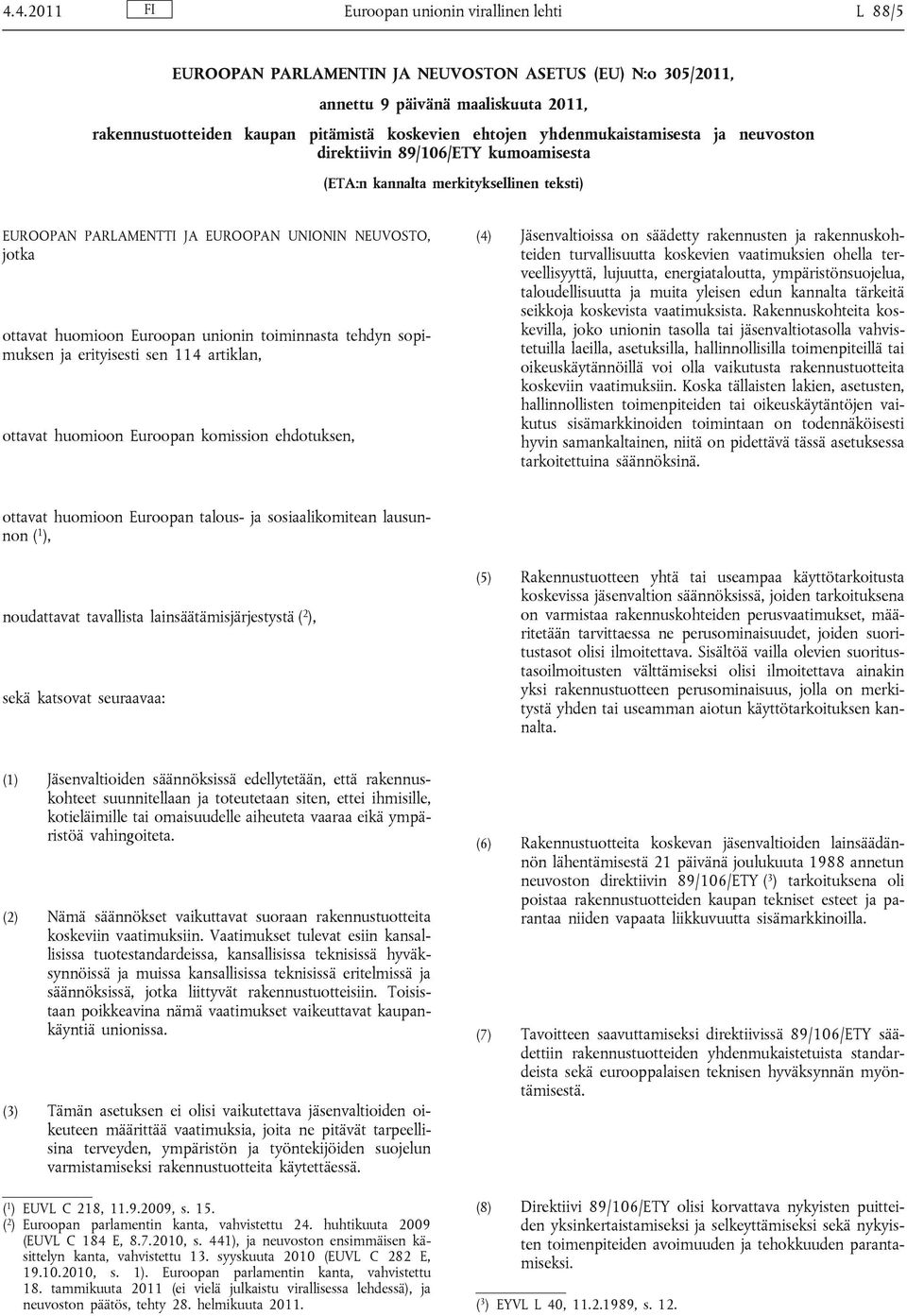 unionin toiminnasta tehdyn sopimuksen ja erityisesti sen 114 artiklan, ottavat huomioon Euroopan komission ehdotuksen, (4) Jäsenvaltioissa on säädetty rakennusten ja rakennuskohteiden turvallisuutta