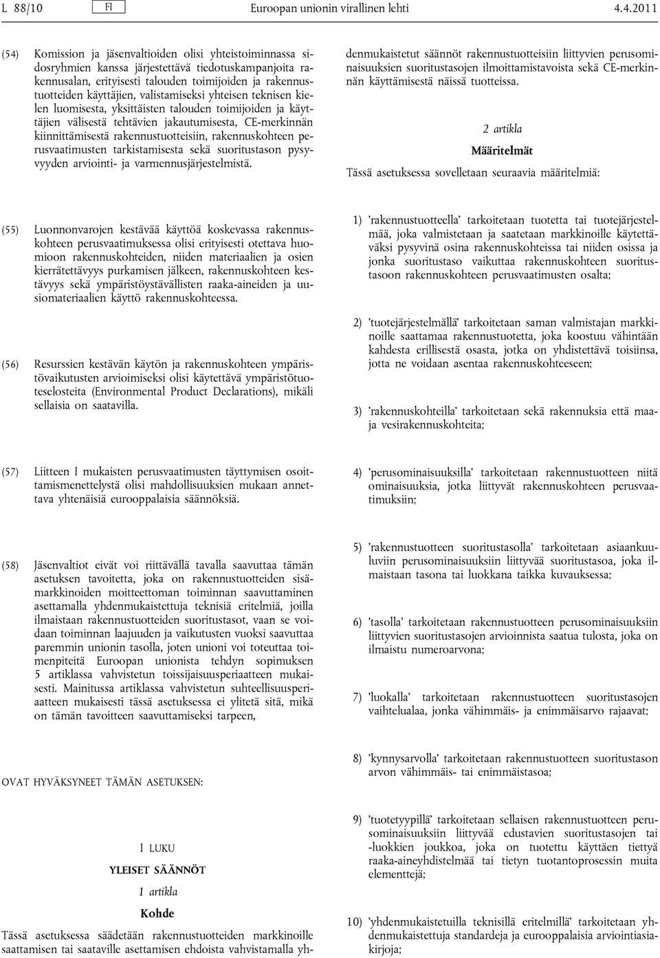 valistamiseksi yhteisen teknisen kielen luomisesta, yksittäisten talouden toimijoiden ja käyttäjien välisestä tehtävien jakautumisesta, CE-merkinnän kiinnittämisestä rakennustuotteisiin,