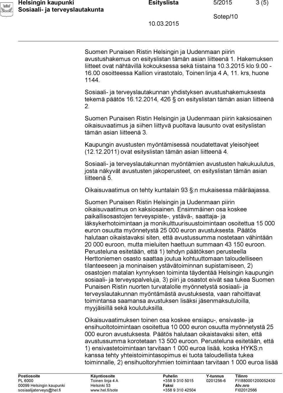 2014, 426 on esityslistan tämän asian liitteenä 2. kaksiosainen oikaisuvaatimus ja siihen liittyvä puoltava lausunto ovat esityslistan tämän asian liitteenä 3.