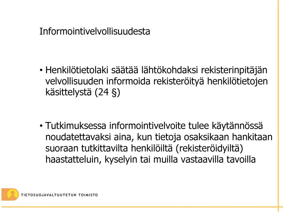 informointivelvoite tulee käytännössä noudatettavaksi aina, kun tietoja osaksikaan hankitaan