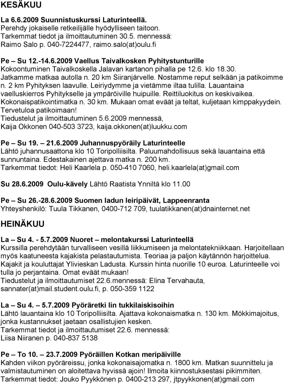 Nostamme reput selkään ja patikoimme n. 2 km Pyhityksen laavulle. Leiriydymme ja vietämme iltaa tulilla. Lauantaina vaelluskierros Pyhitykselle ja ympäröiville huipuille.