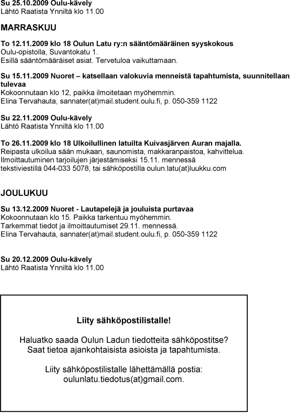 Reipasta ulkoilua sään mukaan, saunomista, makkaranpaistoa, kahvittelua. Ilmoittautuminen tarjoilujen järjestämiseksi 15.11. mennessä tekstiviestillä 044-033 5078, tai sähköpostilla oulun.