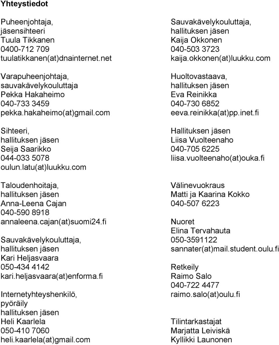 fi Sauvakävelykouluttaja, hallituksen jäsen Kari Heljasvaara 050-434 4142 kari.heljasvaara(at)enforma.fi Internetyhteyshenkilö, pyöräily hallituksen jäsen Heli Kaarlela 050-410 7060 heli.