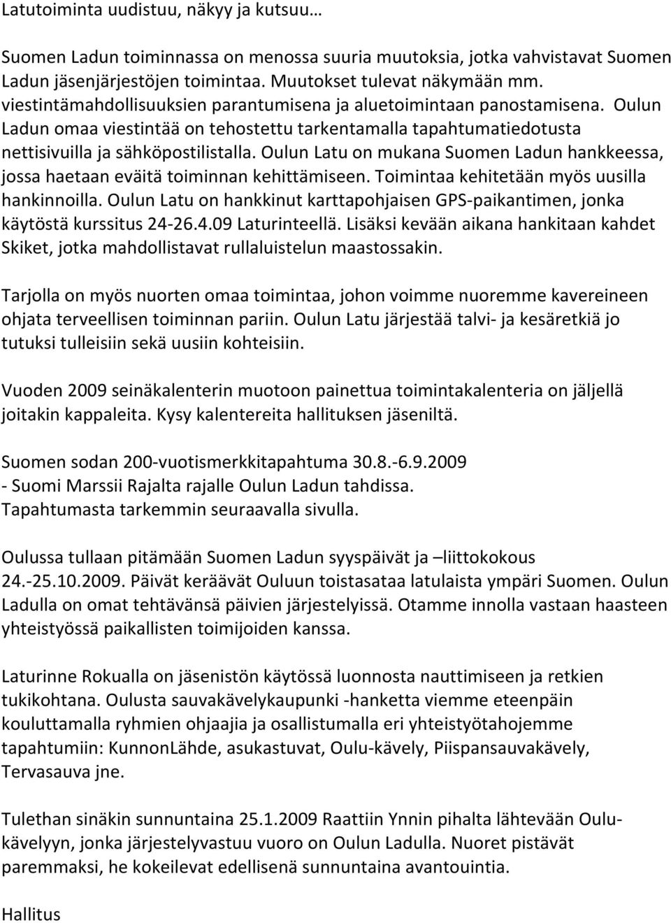 Oulun Latu on mukana Suomen Ladun hankkeessa, jossa haetaan eväitä toiminnan kehittämiseen. Toimintaa kehitetään myös uusilla hankinnoilla.