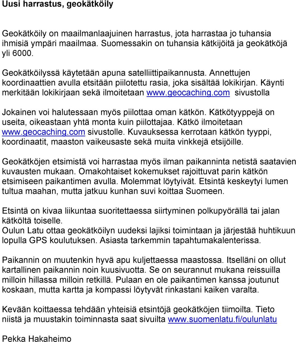 geocaching.com sivustolla Jokainen voi halutessaan myös piilottaa oman kätkön. Kätkötyyppejä on useita, oikeastaan yhtä monta kuin piilottajaa. Kätkö ilmoitetaan www.geocaching.com sivustolle.