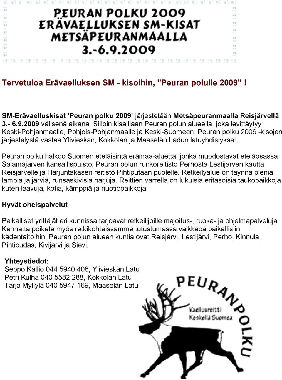 Peuran polku 2009 -kisojen järjestelystä vastaa Ylivieskan, Kokkolan ja Maaselän Ladun latuyhdistykset.