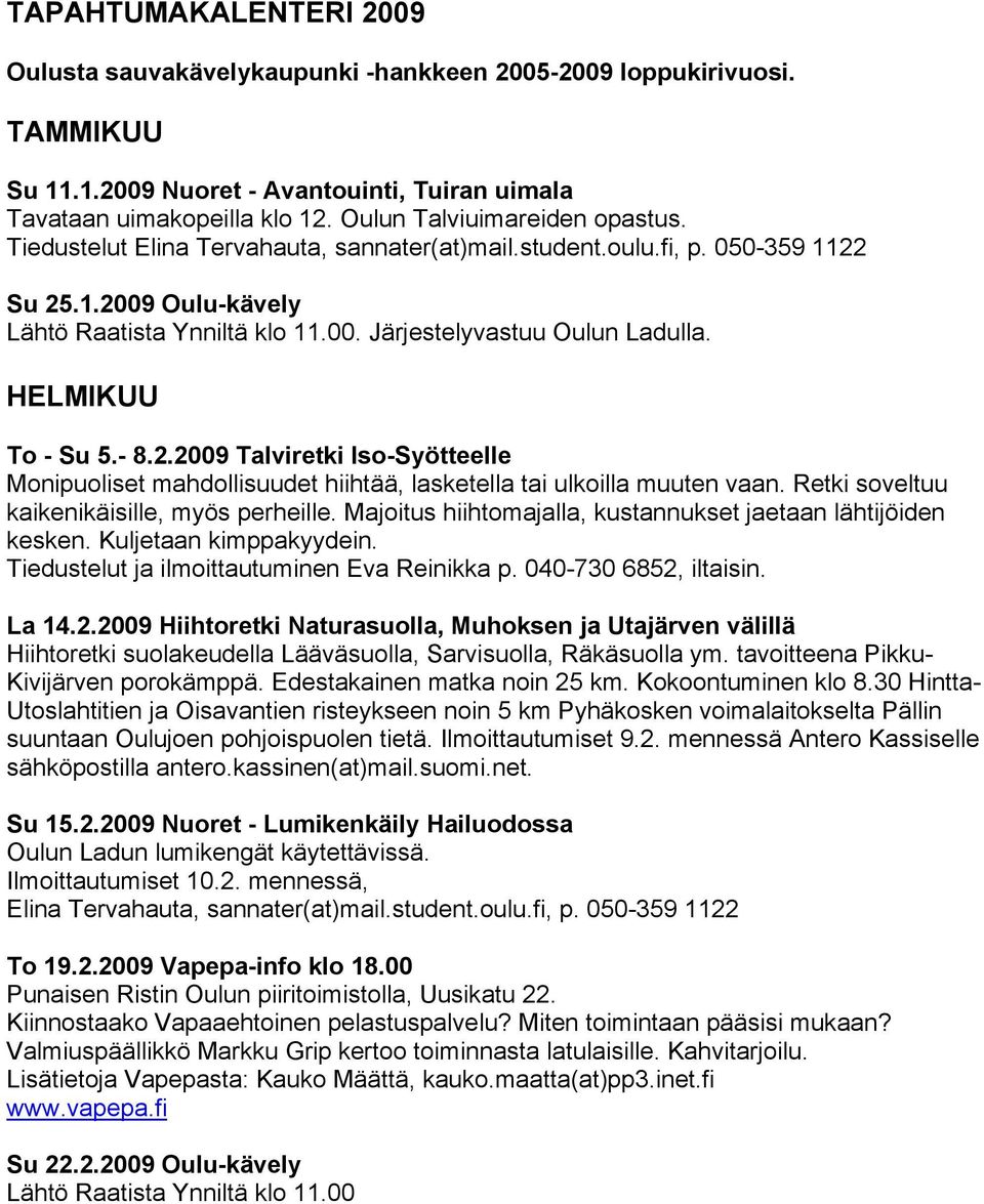 Su 25.1.2009 Oulu-kävely. Järjestelyvastuu Oulun Ladulla. HELMIKUU To - Su 5.- 8.2.2009 Talviretki Iso-Syötteelle Monipuoliset mahdollisuudet hiihtää, lasketella tai ulkoilla muuten vaan.
