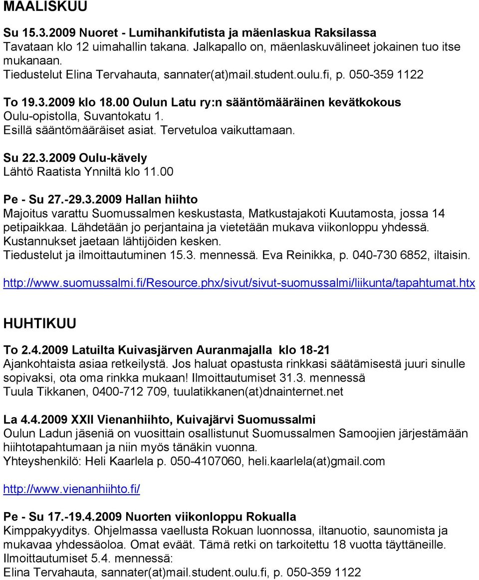 Esillä sääntömääräiset asiat. Tervetuloa vaikuttamaan. Su 22.3.2009 Oulu-kävely Pe - Su 27.-29.3.2009 Hallan hiihto Majoitus varattu Suomussalmen keskustasta, Matkustajakoti Kuutamosta, jossa 14 petipaikkaa.