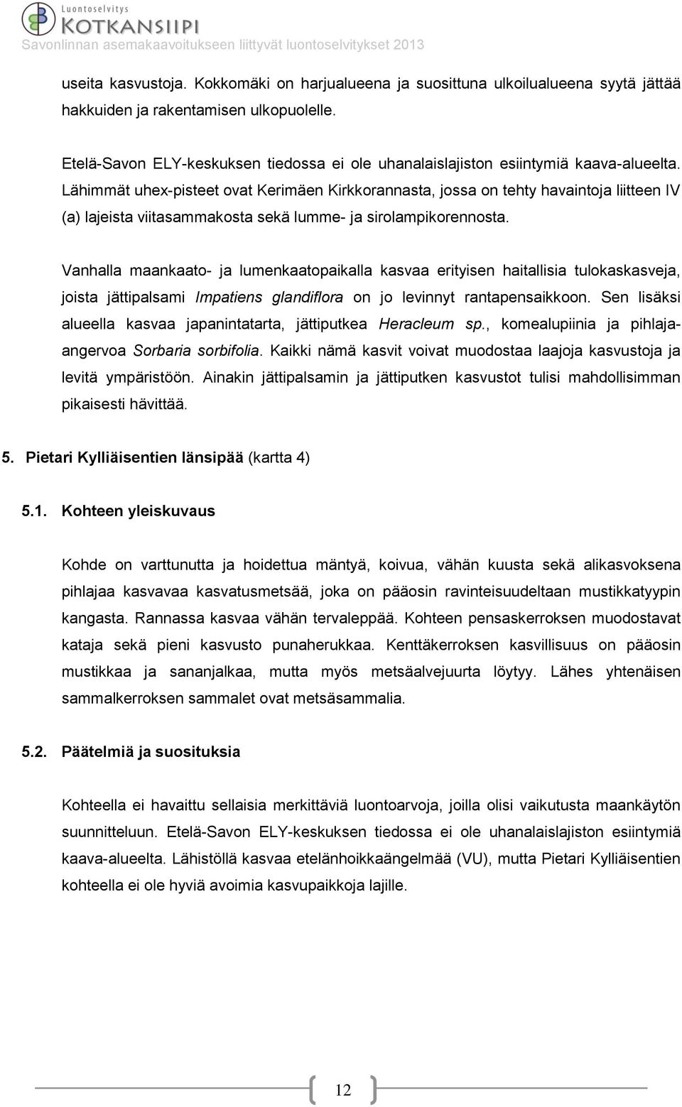 Lähimmät uhex-pisteet ovat Kerimäen Kirkkorannasta, jossa on tehty havaintoja liitteen IV (a) lajeista viitasammakosta sekä lumme- ja sirolampikorennosta.