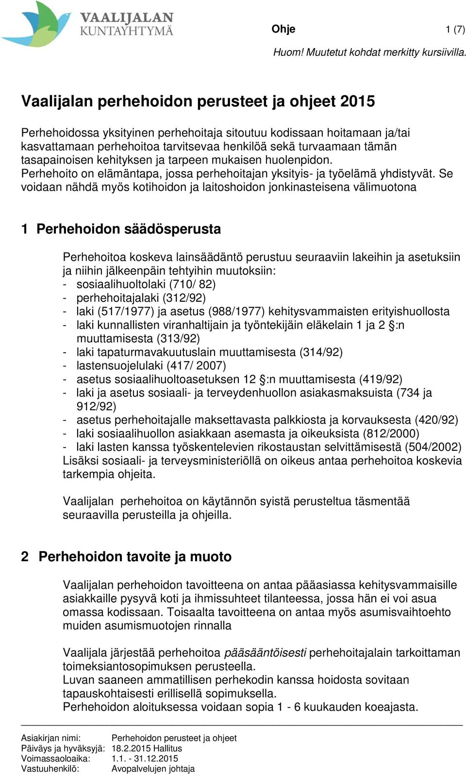 Se voidaan nähdä myös kotihoidon ja laitoshoidon jonkinasteisena välimuotona 1 Perhehoidon säädösperusta Perhehoitoa koskeva lainsäädäntö perustuu seuraaviin lakeihin ja asetuksiin ja niihin