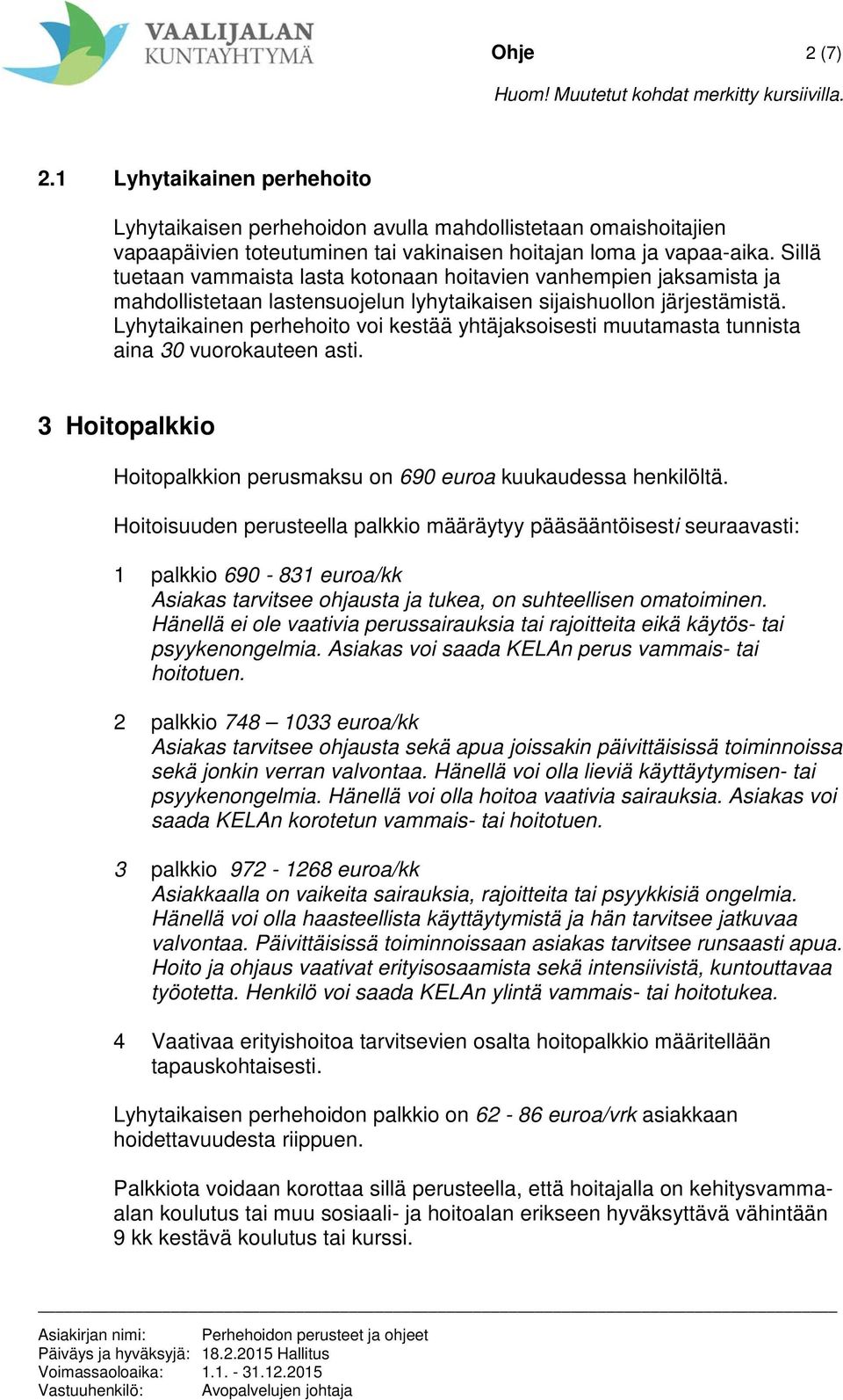 Lyhytaikainen perhehoito voi kestää yhtäjaksoisesti muutamasta tunnista aina 30 vuorokauteen asti. 3 Hoitopalkkio Hoitopalkkion perusmaksu on 690 euroa kuukaudessa henkilöltä.