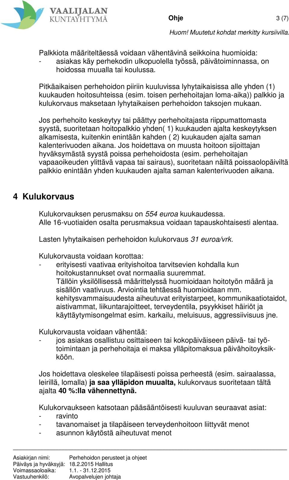 toisen perhehoitajan loma-aika)) palkkio ja kulukorvaus maksetaan lyhytaikaisen perhehoidon taksojen mukaan.