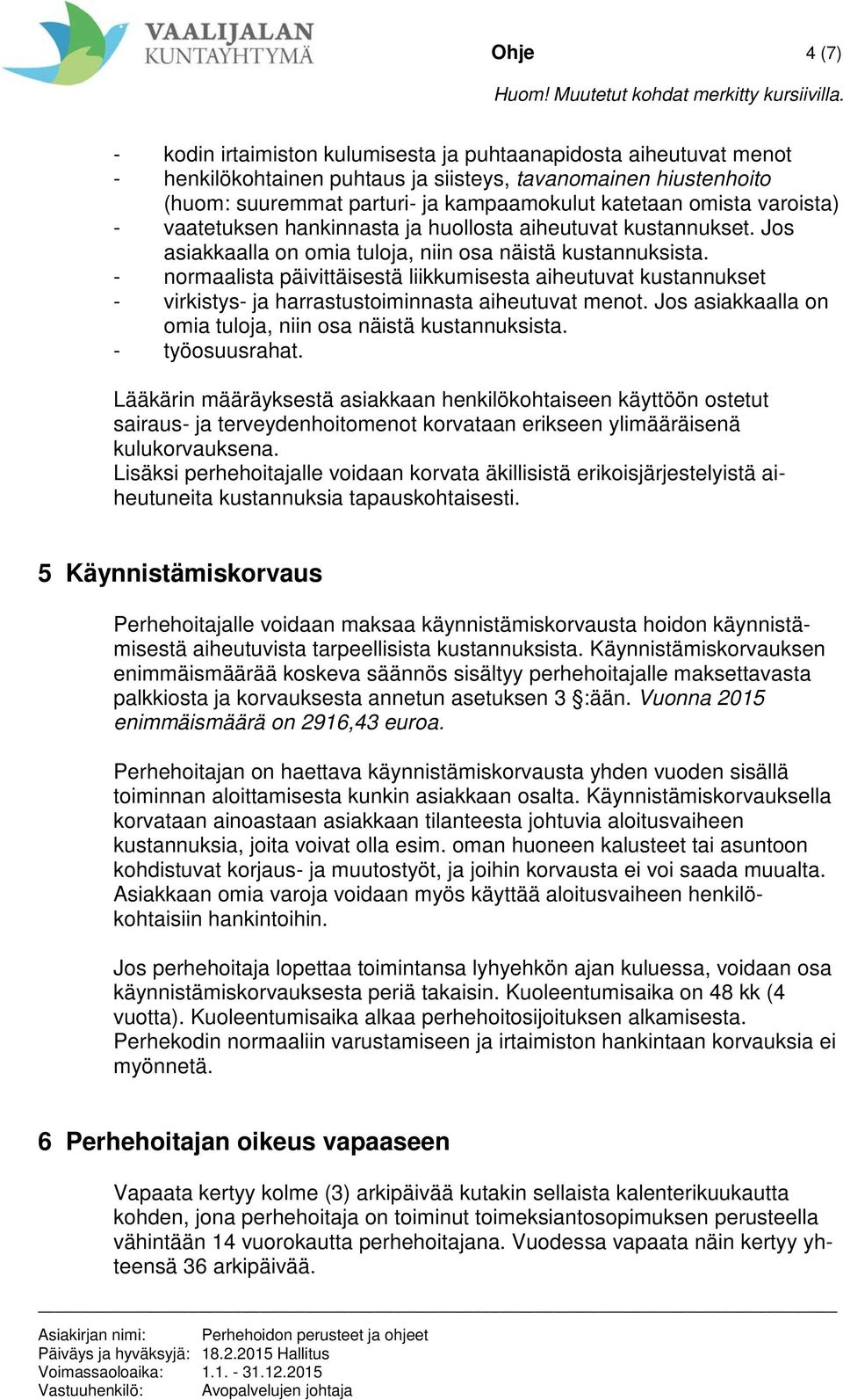 - normaalista päivittäisestä liikkumisesta aiheutuvat kustannukset - virkistys- ja harrastustoiminnasta aiheutuvat menot. Jos asiakkaalla on omia tuloja, niin osa näistä kustannuksista.
