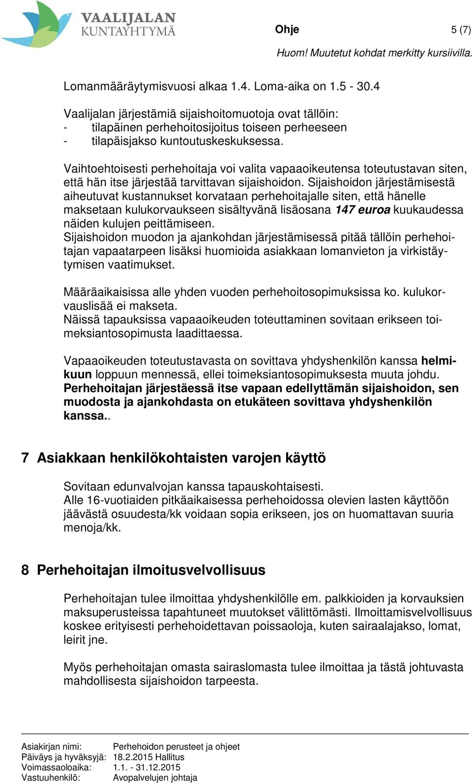Vaihtoehtoisesti perhehoitaja voi valita vapaaoikeutensa toteutustavan siten, että hän itse järjestää tarvittavan sijaishoidon.