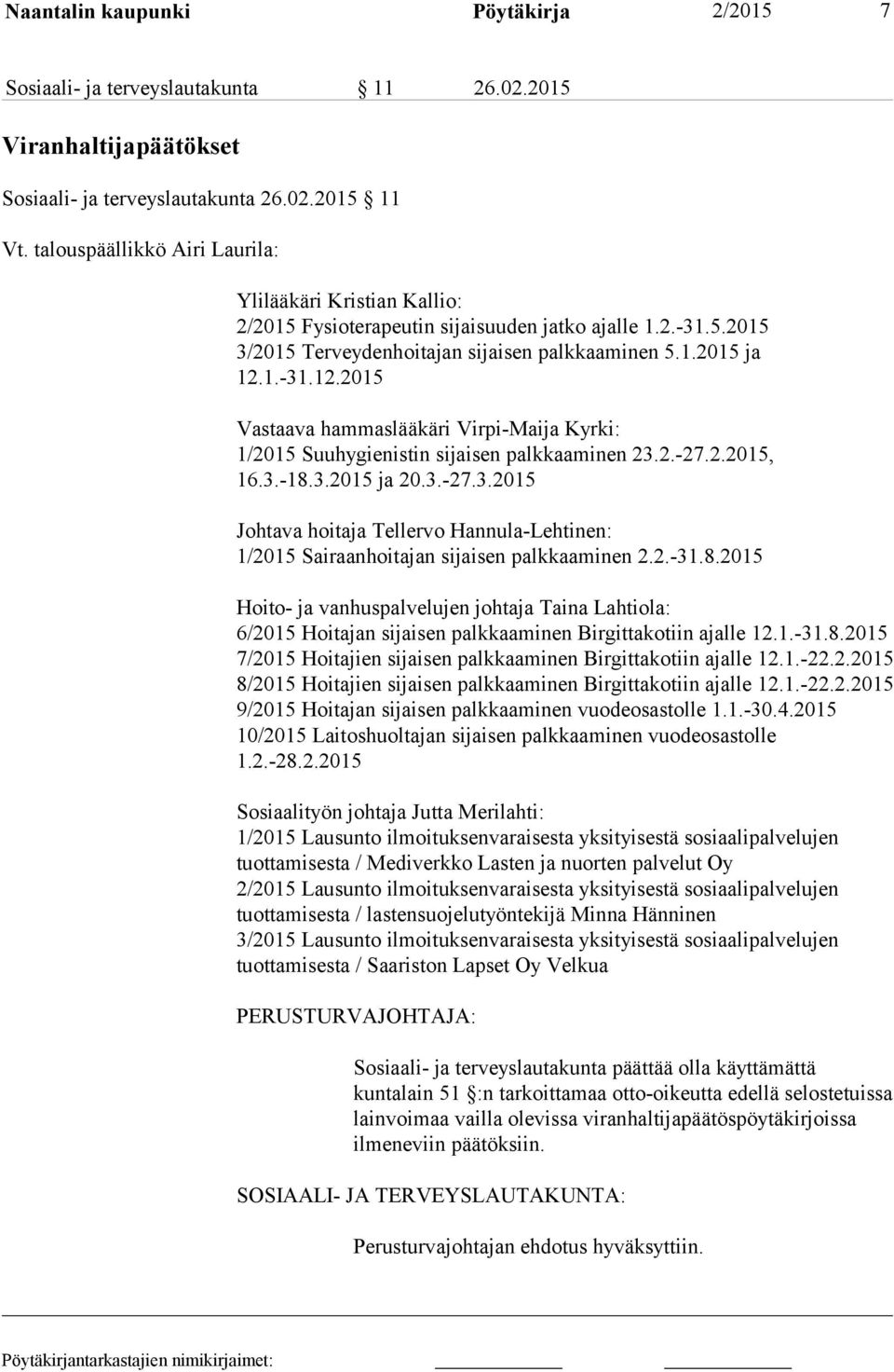 1.-31.12.2015 Vastaava hammaslääkäri Virpi-Maija Kyrki: 1/2015 Suuhygienistin sijaisen palkkaaminen 23.2.-27.2.2015, 16.3.-18.3.2015 ja 20.3.-27.3.2015 Johtava hoitaja Tellervo Hannula-Lehtinen: 1/2015 Sairaanhoitajan sijaisen palkkaaminen 2.