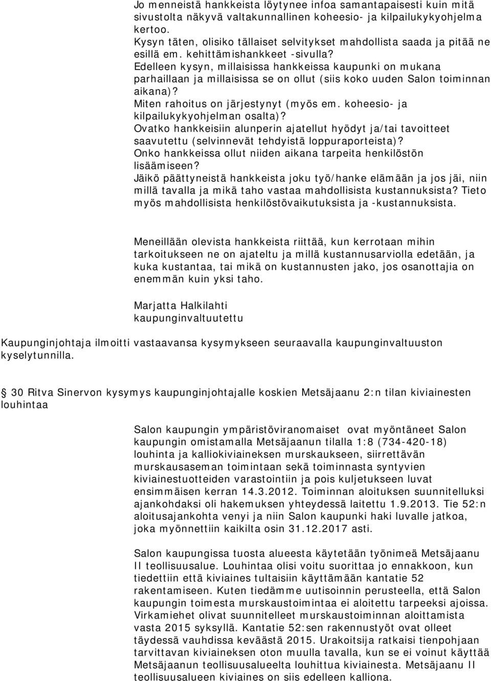 Edelleen kysyn, millaisissa hankkeissa kaupunki on mukana parhaillaan ja millaisissa se on ollut (siis koko uuden Salon toiminnan aikana)? Miten rahoitus on järjestynyt (myös em.