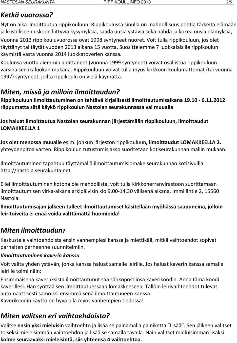 ovat 1998 syntyneet nuoret. Voit tulla rippikouluun, jos olet täyttänyt tai täytät vuoden 2013 aikana 15 vuotta.