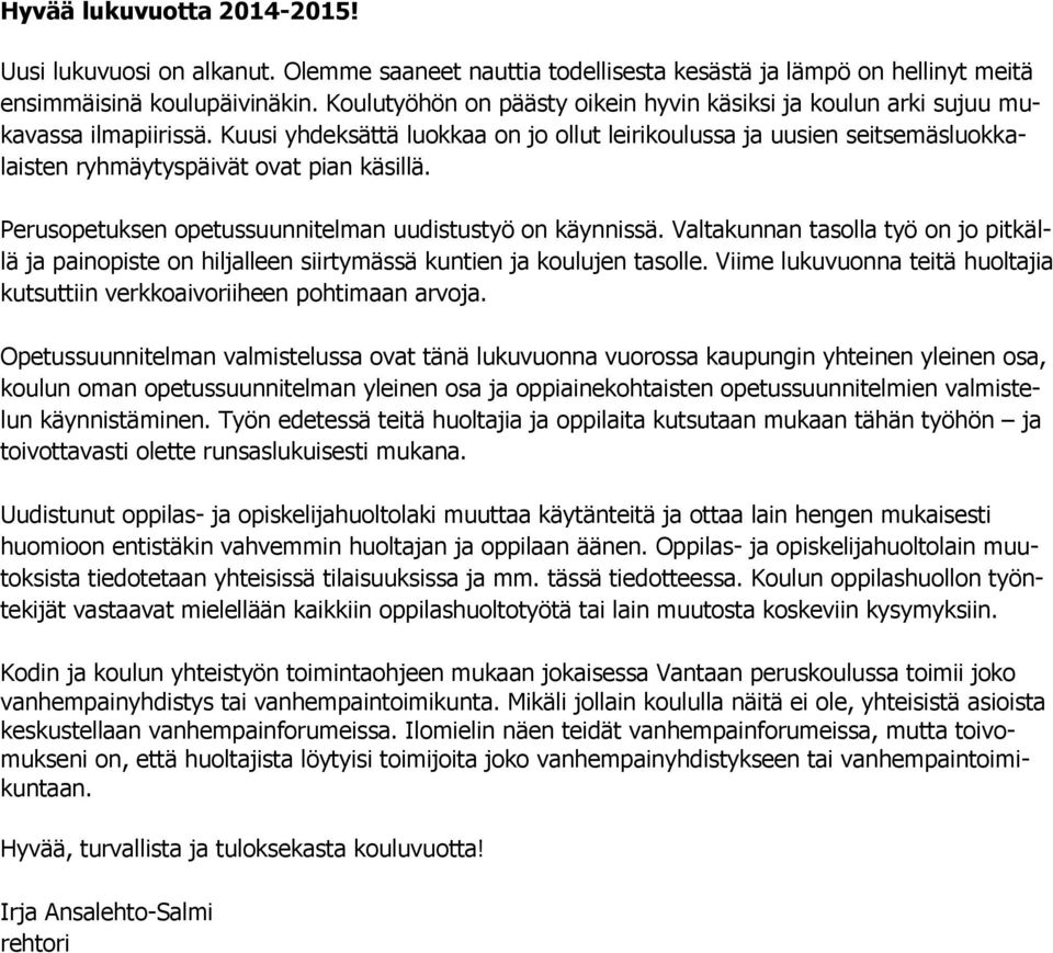 Kuusi yhdeksättä luokkaa on jo ollut leirikoulussa ja uusien seitsemäsluokkalaisten ryhmäytyspäivät ovat pian käsillä. Perusopetuksen opetussuunnitelman uudistustyö on käynnissä.