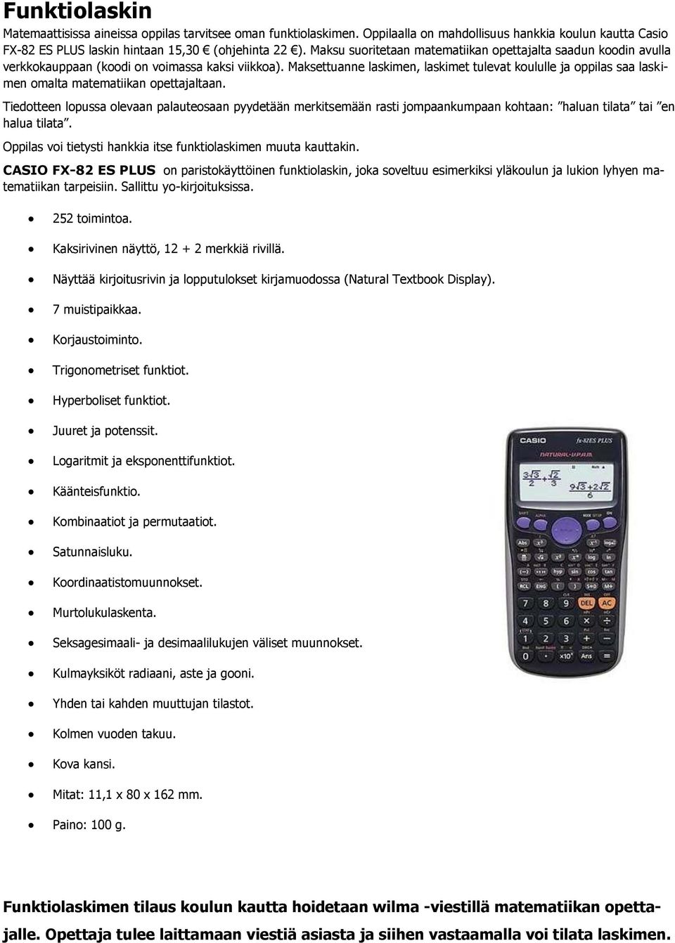 Maksettuanne laskimen, laskimet tulevat koululle ja oppilas saa laskimen omalta matematiikan opettajaltaan.