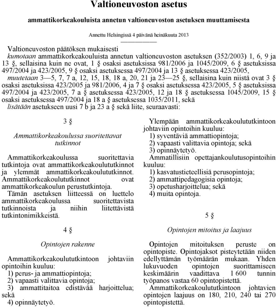 asetuksessa 497/2004 ja 13 asetuksessa 423/2005, muutetaan 3 5, 7, 7 a, 12, 15, 18, 18 a, 20, 21 ja 23 25, sellaisina kuin niistä ovat 3 osaksi asetuksissa 423/2005 ja 981/2006, 4 ja 7 osaksi