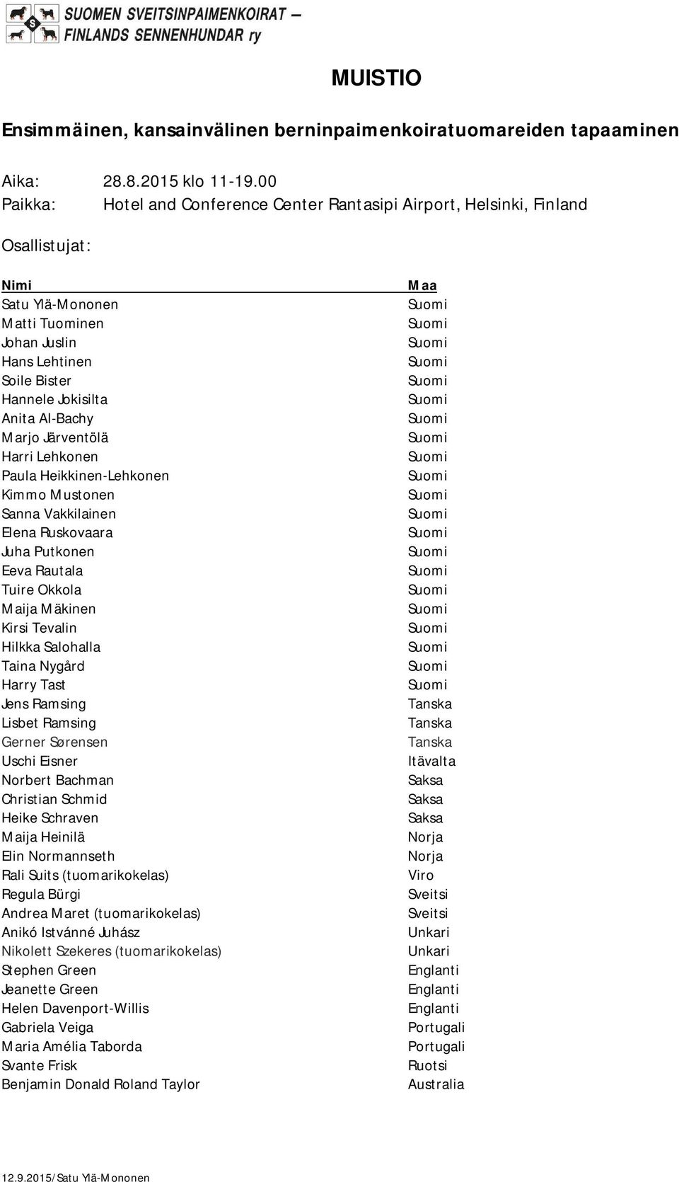 Marjo Järventölä Harri Lehkonen Paula Heikkinen-Lehkonen Kimmo Mustonen Sanna Vakkilainen Elena Ruskovaara Juha Putkonen Eeva Rautala Tuire Okkola Maija Mäkinen Kirsi Tevalin Hilkka Salohalla Taina