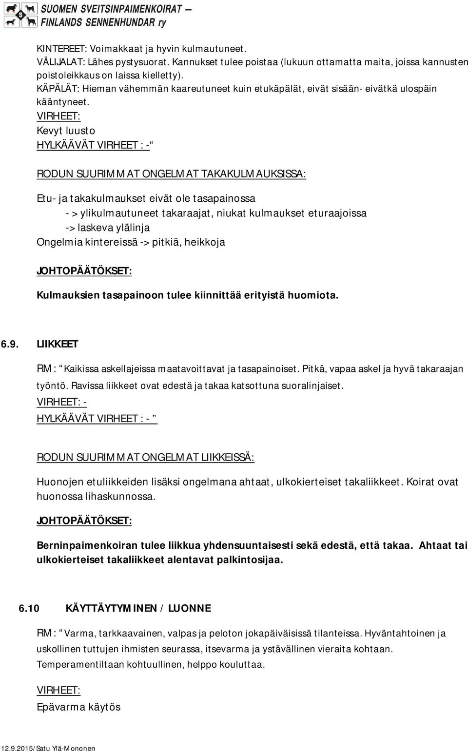 VIRHEET: Kevyt luusto HYLKÄÄVÄT VIRHEET : - RODUN SUURIMMAT ONGELMAT TAKAKULMAUKSISSA: Etu- ja takakulmaukset eivät ole tasapainossa - > ylikulmautuneet takaraajat, niukat kulmaukset eturaajoissa ->