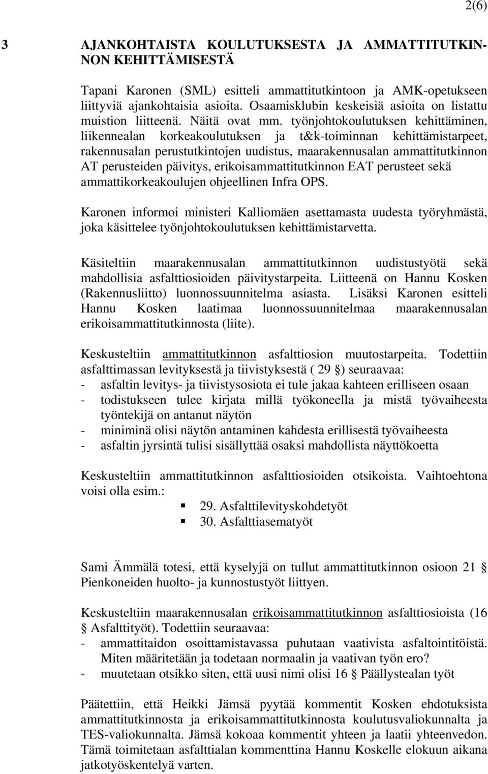 työnjohtokoulutuksen kehittäminen, liikennealan korkeakoulutuksen ja t&k-toiminnan kehittämistarpeet, rakennusalan perustutkintojen uudistus, maarakennusalan ammattitutkinnon AT perusteiden päivitys,